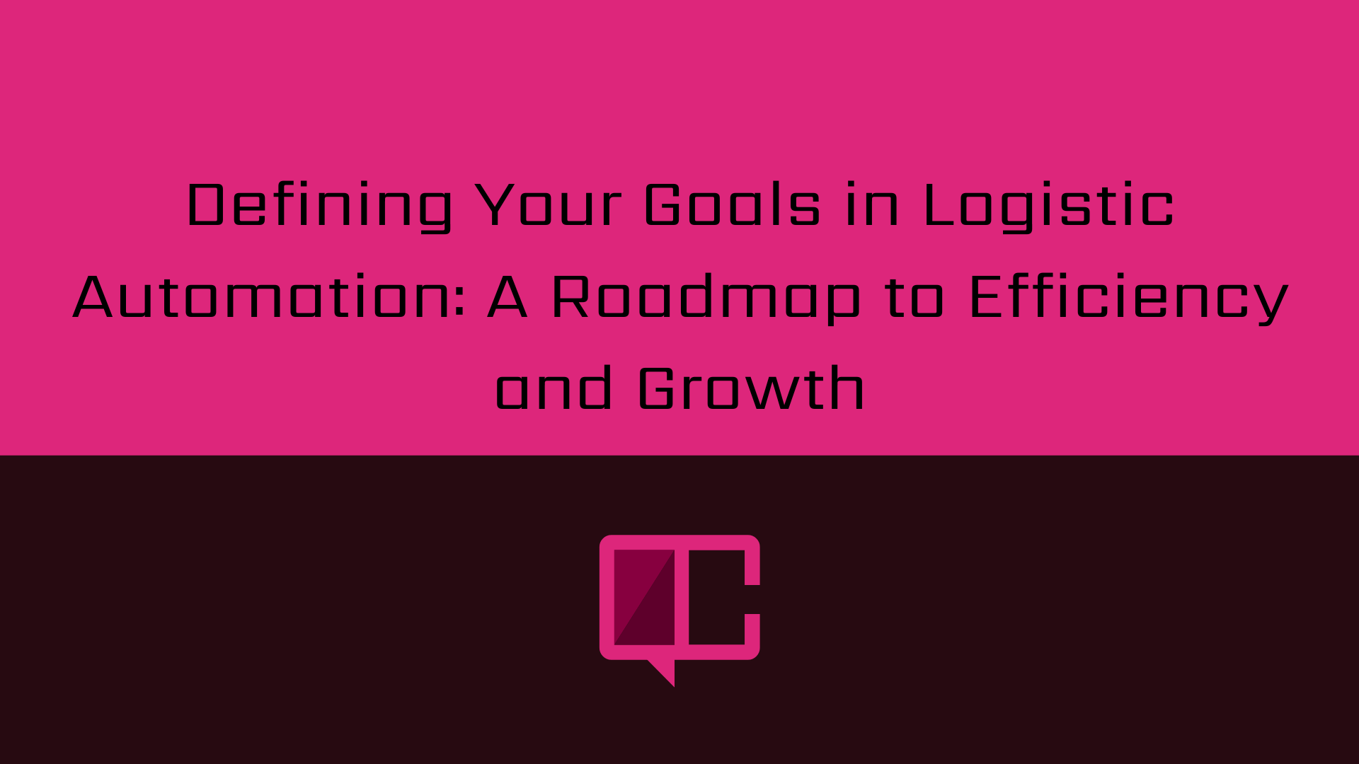 Defining Your Goals in Logistic Automation: A Roadmap to Efficiency and Growth